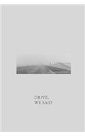 Drive, We Said