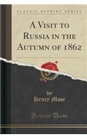 A Visit to Russia in the Autumn of 1862 (Classic Reprint)