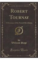 Robert Tournay: A Romance of the French Revolution (Classic Reprint)(English)