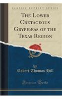 The Lower Cretaceous Gryphaeas of the Texas Region (Classic Reprint)