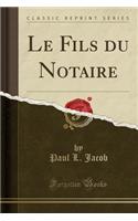 Le Fils Du Notaire (Classic Reprint)