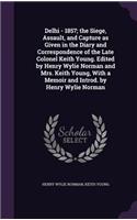Delhi - 1857; the Siege, Assault, and Capture as Given in the Diary and Correspondence of the Late Colonel Keith Young. Edited by Henry Wylie Norman and Mrs. Keith Young, With a Memoir and Introd. by Henry Wylie Norman