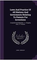 Laws And Practice Of All Nations And Goverments Relating To Patents For Inventions: Compiled And Edited By J. L. Kingsley And J. P. Pirsson