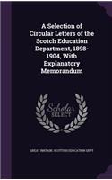 A Selection of Circular Letters of the Scotch Education Department, 1898-1904, With Explanatory Memorandum: (English)