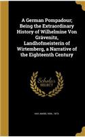 A German Pompadour; Being the Extraordinary History of Wilhelmine Von Gravenitz, Landhofmeisterin of Wirtemberg, a Narrative of the Eighteenth Century