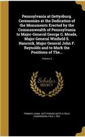 Pennsylvania at Gettysburg. Ceremonies at the Dedication of the Monuments Erected by the Commonwealth of Pennsylvania to Major-General George G. Meade, Major General Winfield S. Hancock, Major General John F. Reynolds and to Mark the Positions of T