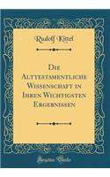 Die Alttestamentliche Wissenschaft in Ihren Wichtigsten Ergebnissen (Classic Reprint)