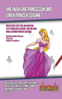 Wie Man Eine Prinzessin Und Einen Prinzen Zeichnet (Dieses Buch Zeigt Dir, Wie Man Eine Gute Prinzessin Zeichnet und Wie Man Einen Schönen Prinzen Zeichnet)
