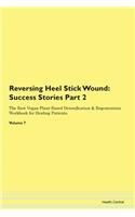 Reversing Heel Stick Wound: Success Stories Part 2 The Raw Vegan Plant-Based Detoxification & Regeneration Workbook for Healing Patients. Volume 7
