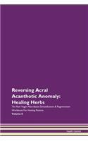 Reversing Acral Acanthotic Anomaly: Healing Herbs The Raw Vegan Plant-Based Detoxification & Regeneration Workbook For Healing Patients Volume 8