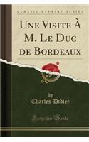 Une Visite Ã? M. Le Duc de Bordeaux (Classic Reprint)