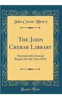 The John Crerar Library: Seventeenth Annual Report for the Year 1911 (Classic Reprint)