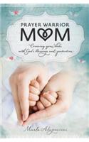 Prayer Warrior Mom: Covering Your Kids with God's Blessings and Protection