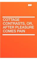 Cottage Contrasts, Or, After Pleasure Comes Pain