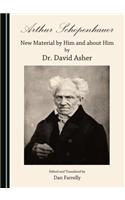 Arthur Schopenhauer: New Material by Him and about Him by Dr. David Asher