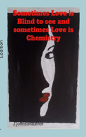 Sometimes Love is blind to see and Sometimes Love is Chemistry