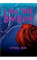 I Am the Raw Rose