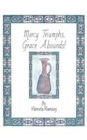 Mercy Triumphs, Grace Abounds