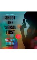 Shoot the Woman First Lib/E