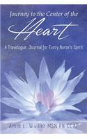 Journey to the Center of the Heart: A Travelogue Journal for Every Nurse's Spirit