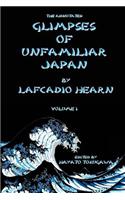 The Annotated Glimpses of Unfamiliar Japan By Lafcadio Hearn: Volume I(1 The Lafcadio Hearn's Japan Series (Annotated))
