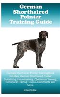 German Shorthaired Pointer Training Guide German Shorthaired Pointer Training Book Includes: German Shorthaired Pointer Socializing, Housetraining, Obedience Training, Behavioral Training, Cues & Commands and More
