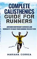 COMPLETE CALISTHENICS GUIDE For RUNNERS: AWESOME BODYWEIGHT EXERCISES AND WORKOUTS To MAKE YOUR RUNNING THE BEST EVER(English)
