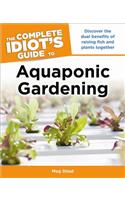 Aquaponic Gardening: Discover the Dual Benefits of Raising Fish and Plants Together (Idiot's Guides)