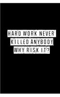 Hard Work Never Killed Anybody But Why Risk It - 6 x 9 Inches (Funny Perfect Gag Gift, Organizer, Notes, Goals & To Do Lists)