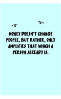 Money doesn't change people, but rather, only amplifies that which a person already is. Journal: A minimalistic Lined Journal / Notebook /Journal /planner/ dairy/ calligraphy Book / lettering book/Gratitude journal/ journal with 120 Pages, 6x9, 
