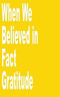 When We Believed in Fact Gratitude