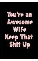 You're an Awesome Wife Keep That Shit Up: Funny Valentines Day Gifts For Wife From husband, Great Gifts For her, Wedding Anniversary Gifts for Her, Love, Marriage