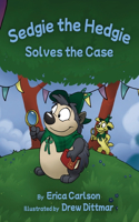 Sedgie the Hedgie Solves the Case: (2 The Adventures of Sedgie the Hedgie)