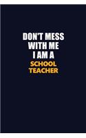 Don't Mess With Me I Am A school teacher: Career journal, notebook and writing journal for encouraging men, women and kids. A framework for building your career.