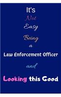 It's Not Easy Being a Law Enforcement Officer and Looking This Good: Blank-Lined Journal/Notebook/Diary for Law Officers - Cool Birthday Present & Law Enforcement Gift
