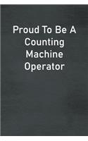 Proud To Be A Counting Machine Operator: Lined Notebook For Men, Women And Co Workers