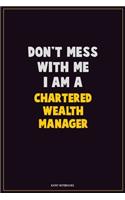Don't Mess With Me, I Am A Chartered wealth manager: Career Motivational Quotes 6x9 120 Pages Blank Lined Notebook Journal