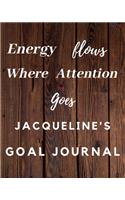 Energy Flows Where Attention Goes Jacqueline's Goal Journal: 2020 New Year Planner Goal Journal Gift for Jacqueline / Notebook / Diary / Unique Greeting Card Alternative