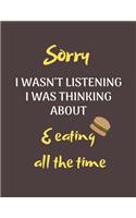 Sorry I Wasn't Listening I Was Thinking About Eating All The Time