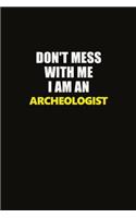 Don't Mess With Me I Am An Archeologist: Career journal, notebook and writing journal for encouraging men, women and kids. A framework for building your career.