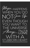 Magic Happens When You Do Not Give Up, Even Though You Want To. The Universe Always Falls In Love With a Stubborn Heart.