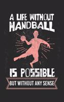 A life without handball is possible - but without any sense!: diary, notebook, book 100 lined pages in softcover for everything you want to write down and not forget