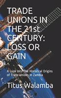 TRADE UNIONS IN THE 21st CENTURY: LOSS OR GAIN: A Look Into The Historical Origins of Trade Unions In Zambia