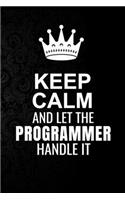 Keep Calm and Let the Programmer Handle It: 6*9 Inch 100 Pages Programmer Blanked Lined Journal / Notebooks as Gift for Your friend, coworker, Spouse, Dad Or Any Programmer