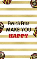 French Fries Make You Happy