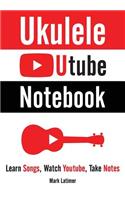 Ukulele Utube Notebook: Learn Songs, Watch Youtube, Take Notes