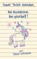 Dear Third Grader, Be Awesome. Be Yourself! XOXO Your Unicorn