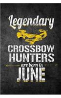 Legendary Crossbow Hunters Are Born In June: Funny Birthday Hunting Journal For Archery Hunters: Blank Lined Notebook For Hunt Season To Write Notes & Writing