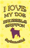 I Love My Dog Brussels Griffon - Dog Owner Notebook: Doggy Style Designed Pages for Dog Owner's to Note Training Log and Daily Adventures.