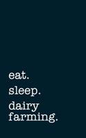 Eat. Sleep. Dairy Farming. - Lined Notebook: Writing Journal